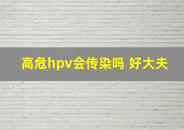 高危hpv会传染吗 好大夫